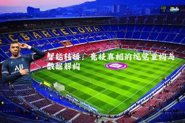 智能转播：竞技真相的视觉重构与数据解构