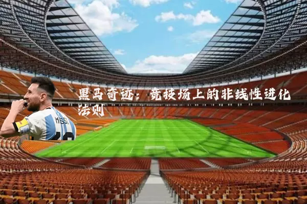 黑马奇迹：竞技场上的非线性进化法则