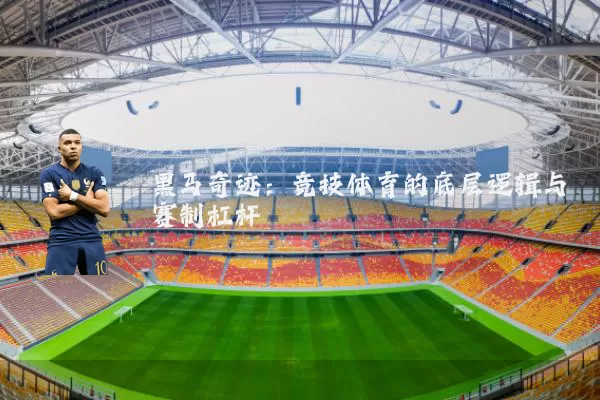 黑马奇迹：竞技体育的底层逻辑与赛制杠杆