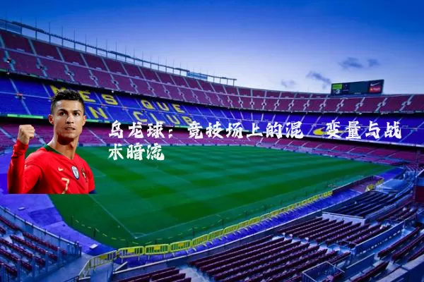 乌龙球:竞技场上的混沌变量与战术暗流