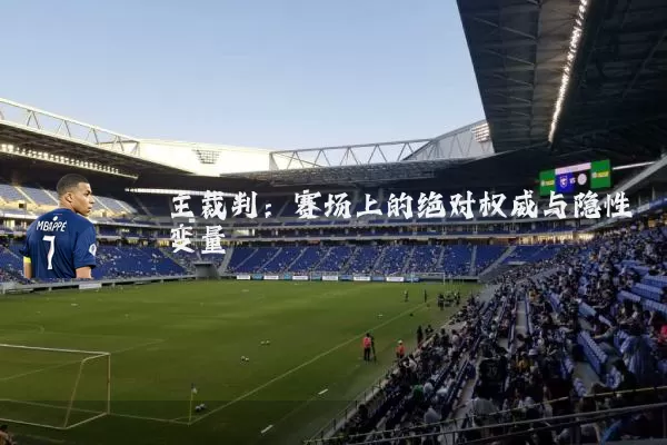 主裁判：赛场上的绝对权威与隐性变量