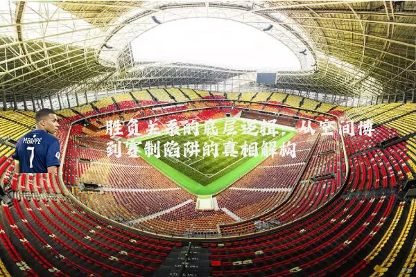 胜负关系的底层逻辑:从空间博弈到赛制陷阱的真相解构