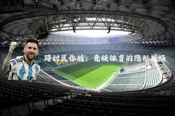 跨时区作战：竞技体育的隐形战场