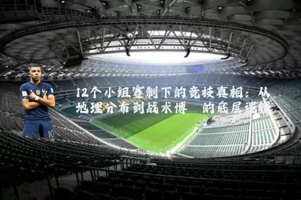 12个小组赛制下的竞技真相：从地理分布到战术博弈的底层逻辑