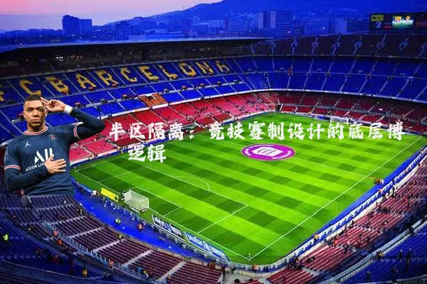 半区隔离:竞技赛制设计的底层博弈逻辑